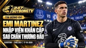 Emi Martinez nhập viện khẩn cấp sau chấn thương đầu