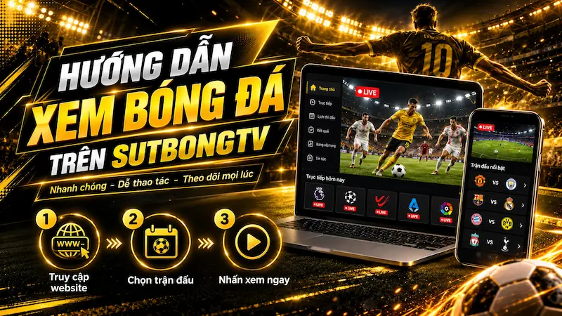 Hướng dẫn xem trực tiếp bóng đá trên SutbongTV bằng điện thoại và laptop
