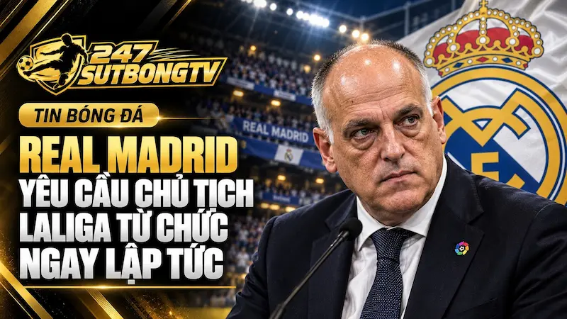 Real Madrid yêu cầu chủ tịch Laliga từ chức ngay lập tức
